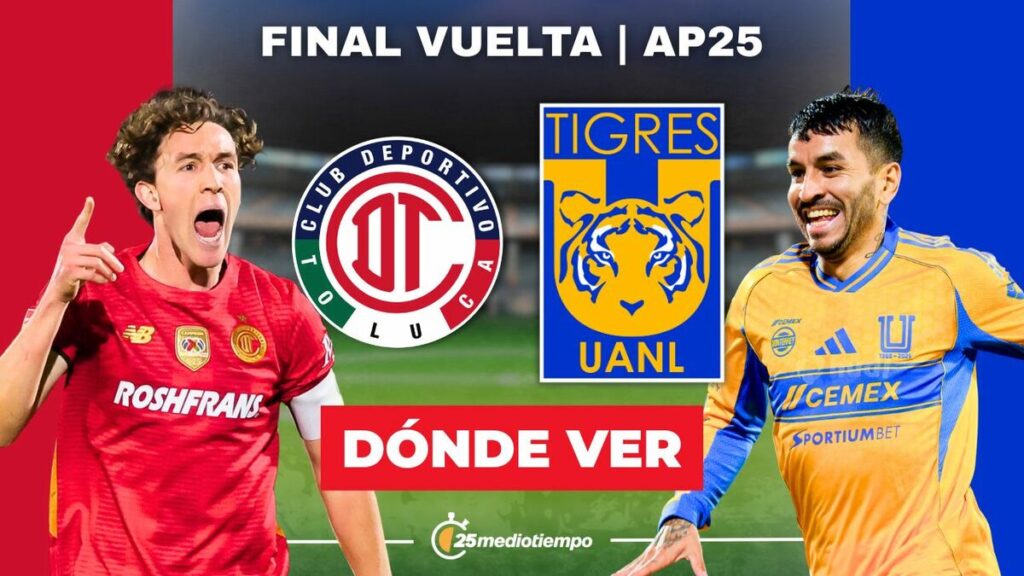 Toluca vs Tigres: Sigue EN VIVO la Final de Vuelta de la Liga MX 2025