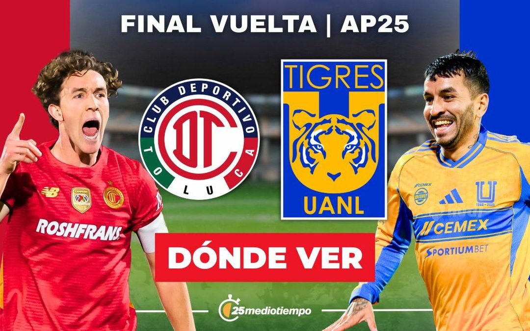 Toluca vs Tigres: Sigue EN VIVO la Final de Vuelta de la Liga MX 2025