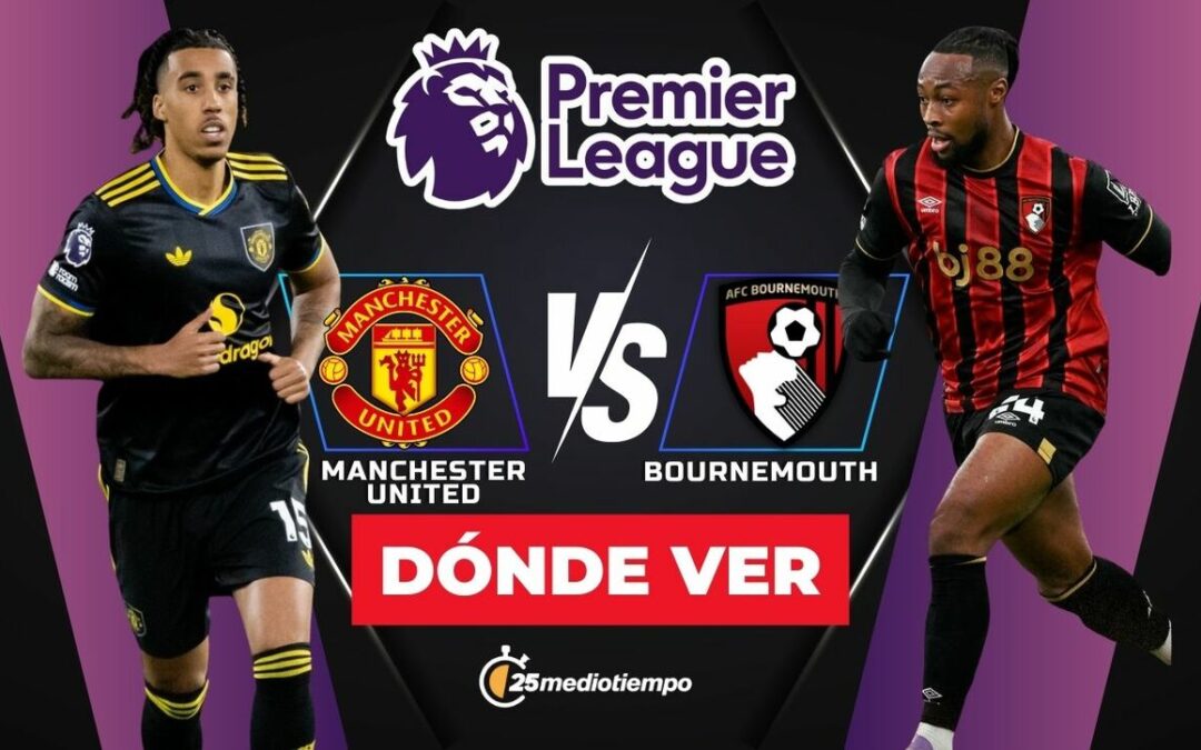 Manchester United vs. Bournemouth EN VIVO: Todo sobre el horario y dónde ver el partido de la Premier League 2025