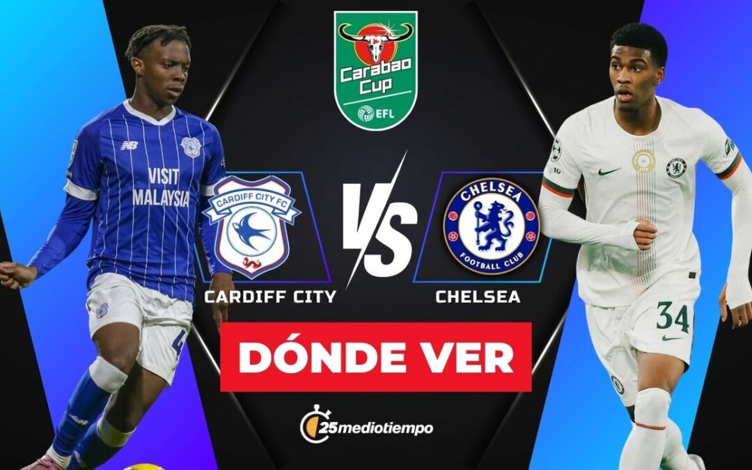 Cardiff City vs. Chelsea: Cómo y Dónde Ver EN VIVO los Cuartos de Final de la EFL Carabao Cup 2025