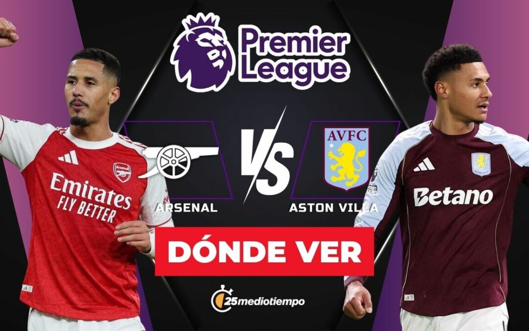 Arsenal vs. Aston Villa: Hora y dónde ver en vivo el emocionante partido de la Premier League 2025